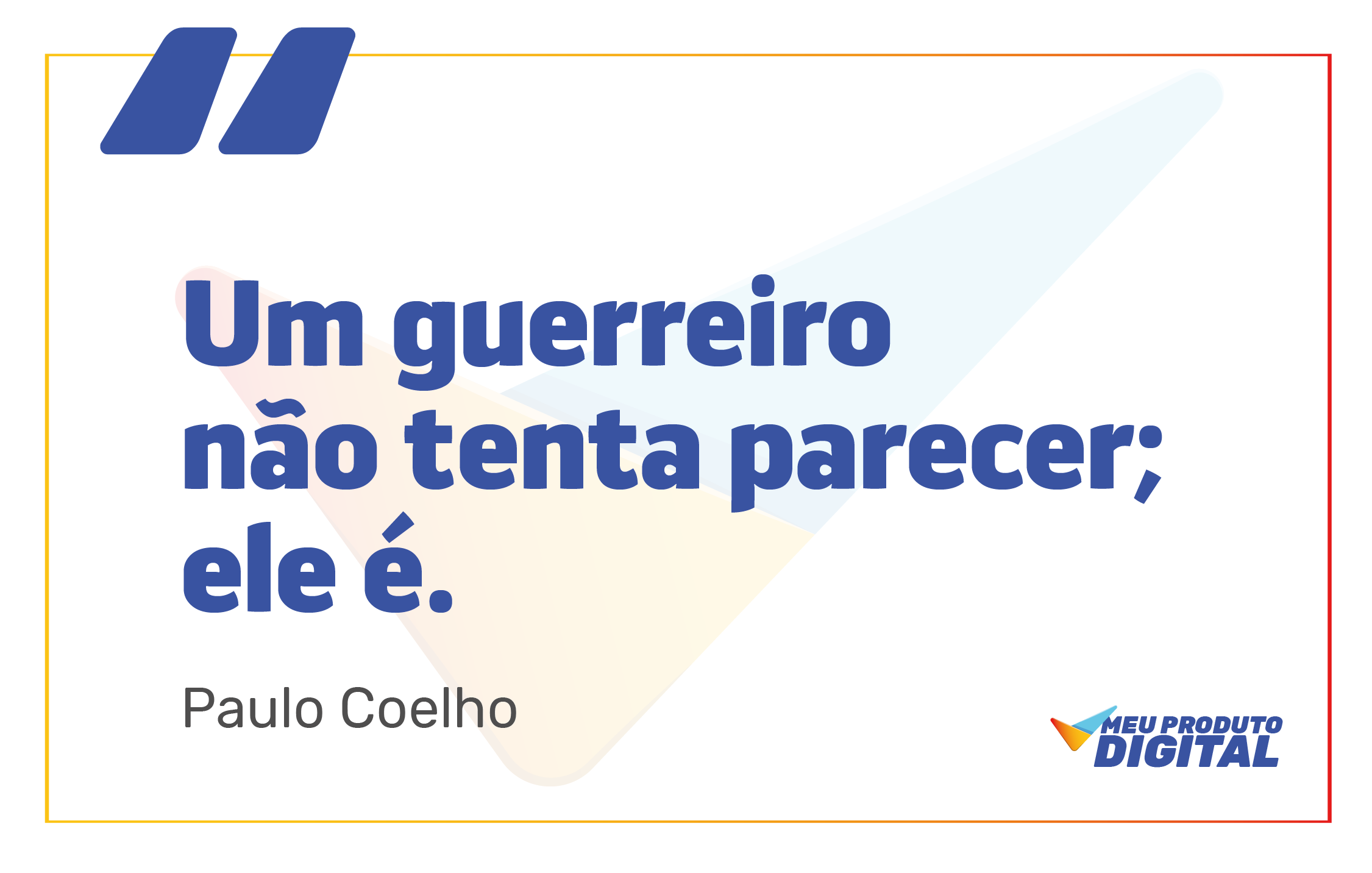 Um guerreiro não tenta parecer; ele é. Frase de Paulo Coelho.